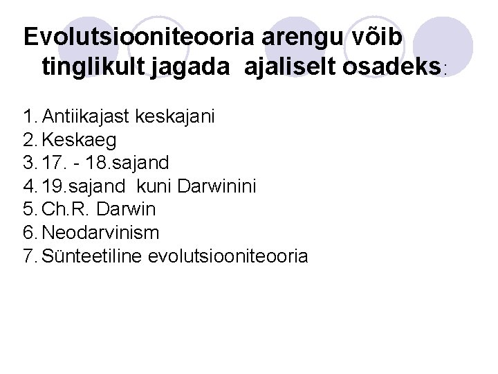 Evolutsiooniteooria arengu võib tinglikult jagada ajaliselt osadeks: 1. Antiikajast keskajani 2. Keskaeg 3. 17.