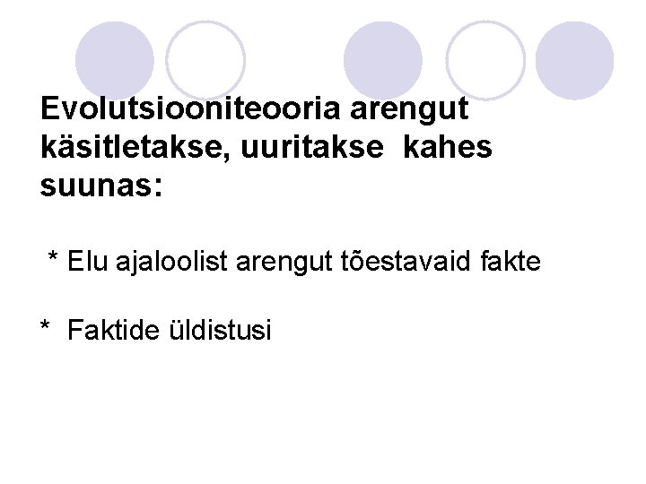 Evolutsiooniteooria arengut käsitletakse, uuritakse kahes suunas: * Elu ajaloolist arengut tõestavaid fakte * Faktide