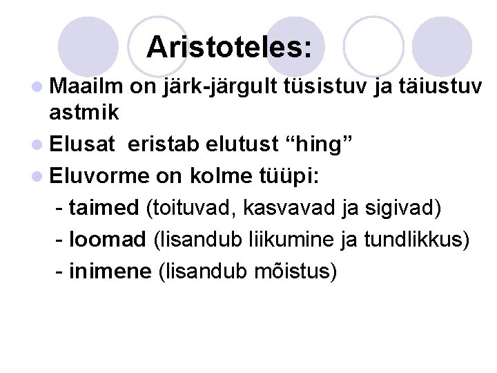 Aristoteles: l Maailm on järk-järgult tüsistuv ja täiustuv astmik l Elusat eristab elutust “hing”