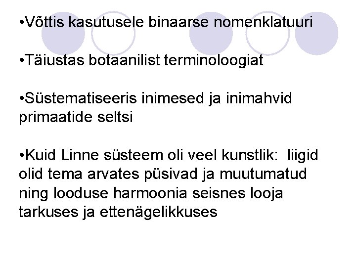  • Võttis kasutusele binaarse nomenklatuuri • Täiustas botaanilist terminoloogiat • Süstematiseeris inimesed ja