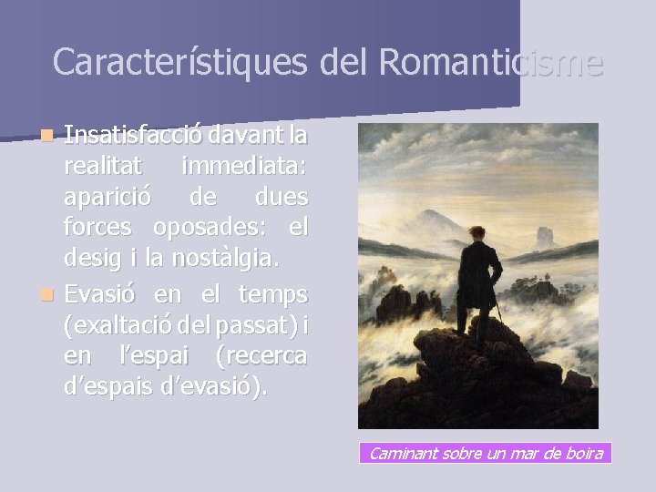 Característiques del Romanticisme Insatisfacció davant la realitat immediata: aparició de dues forces oposades: el