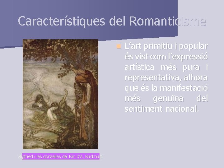 Característiques del Romanticisme n Sigfried i les donzelles del Rin d’A. Rackham L’art primitiu