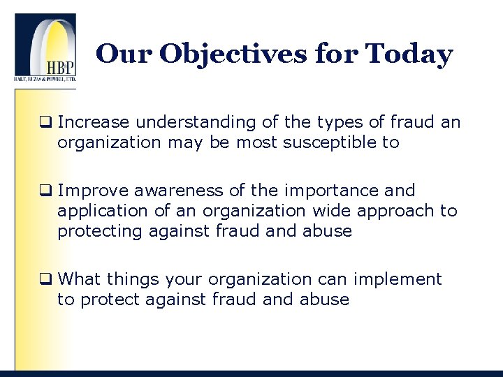 Our Objectives for Today q Increase understanding of the types of fraud an organization