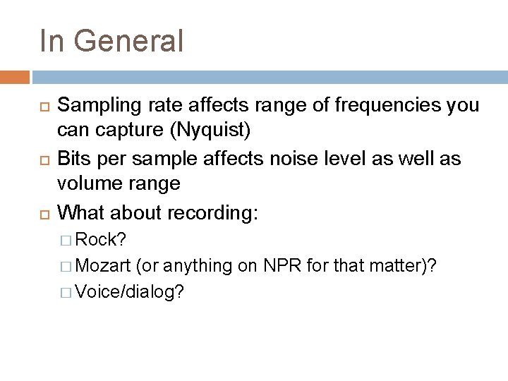 In General Sampling rate affects range of frequencies you can capture (Nyquist) Bits per