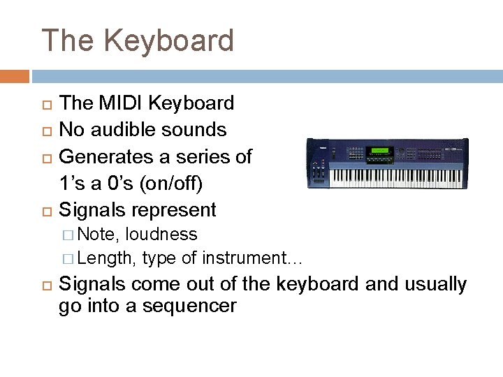 The Keyboard The MIDI Keyboard No audible sounds Generates a series of 1’s a