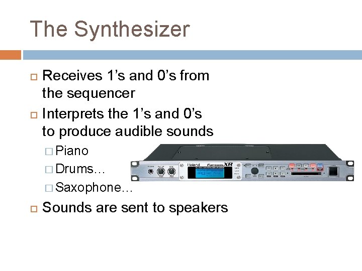 The Synthesizer Receives 1’s and 0’s from the sequencer Interprets the 1’s and 0’s