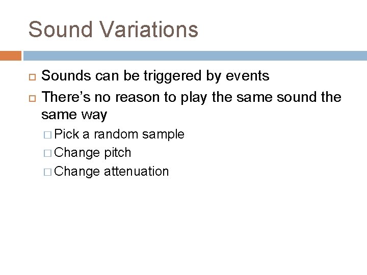 Sound Variations Sounds can be triggered by events There’s no reason to play the