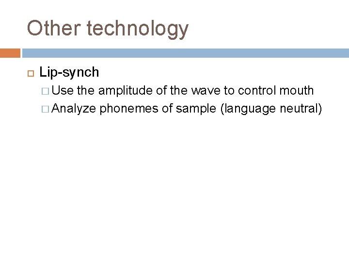 Other technology Lip-synch � Use the amplitude of the wave to control mouth �