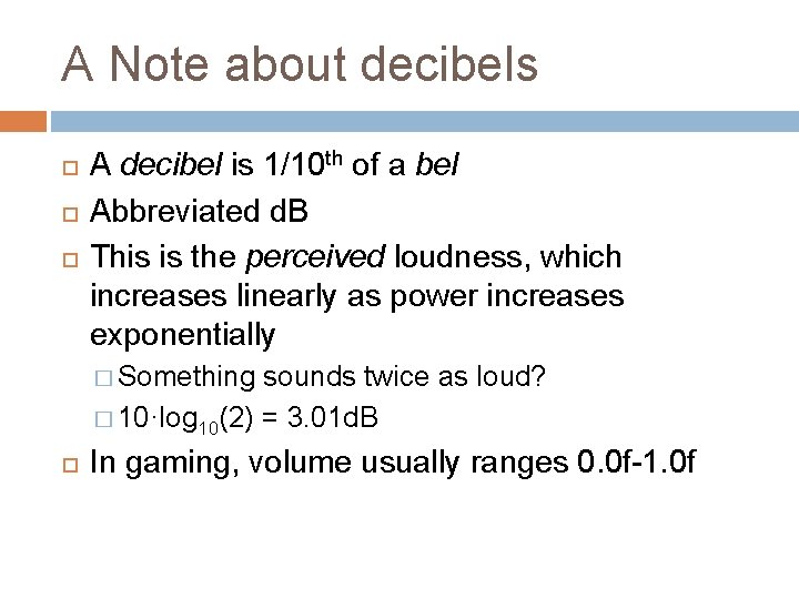 A Note about decibels A decibel is 1/10 th of a bel Abbreviated d.
