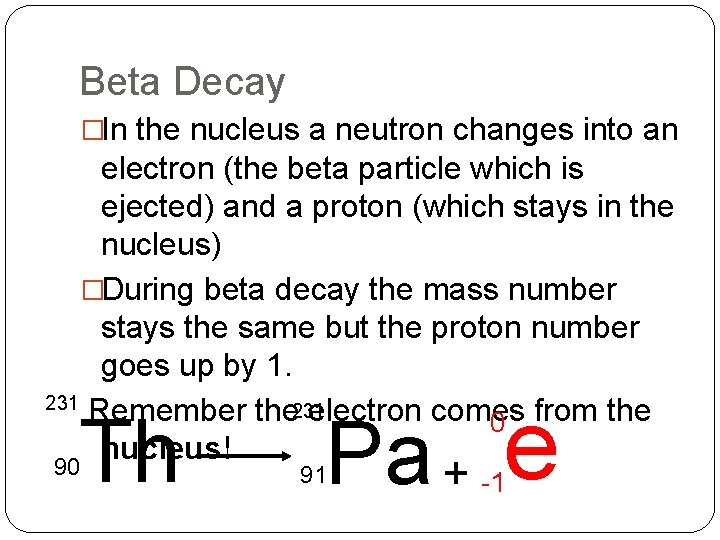 Beta Decay �In the nucleus a neutron changes into an electron (the beta particle