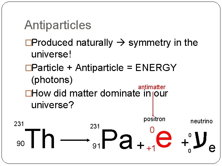 Antiparticles �Produced naturally symmetry in the universe! �Particle + Antiparticle = ENERGY (photons) antimatter