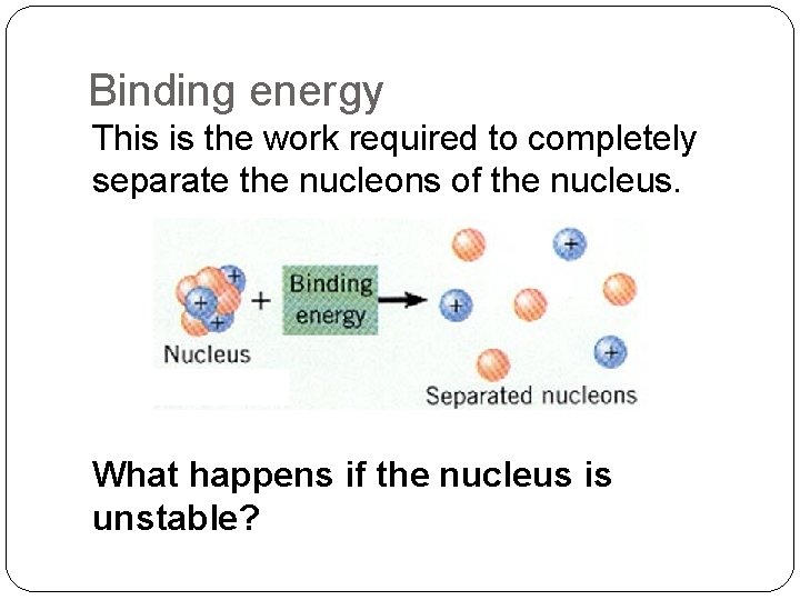 Binding energy This is the work required to completely separate the nucleons of the