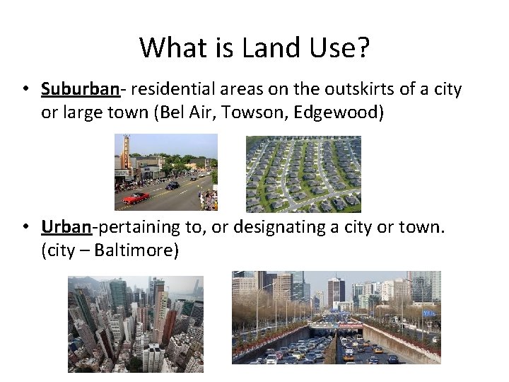 What is Land Use? • Suburban- residential areas on the outskirts of a city
