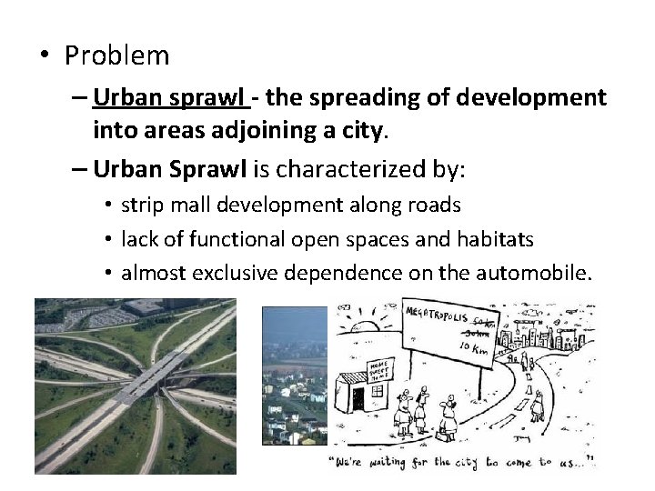  • Problem – Urban sprawl - the spreading of development into areas adjoining