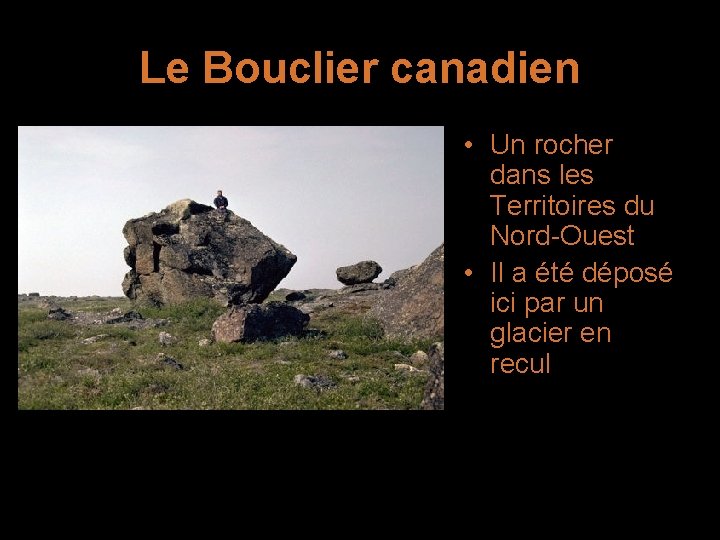 Le Bouclier canadien • Un rocher dans les Territoires du Nord-Ouest • Il a