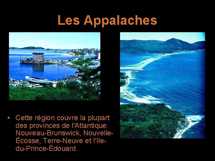 Les Appalaches • Cette région couvre la plupart des provinces de l'Atlantique: Nouveau-Brunswick, NouvelleÉcosse,