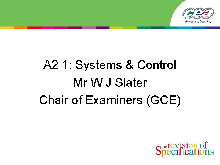 A 2 1: Systems & Control Mr W J Slater Chair of Examiners (GCE)