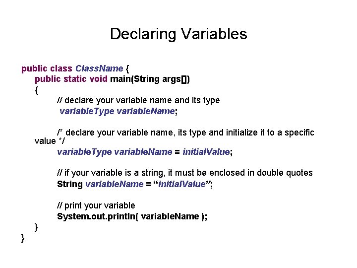 Declaring Variables public class Class. Name { public static void main(String args[]) { //