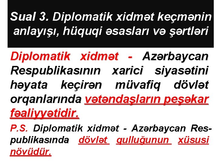 Sual 3. Diplomatik xidmət keçmənin anlayışı, hüquqi əsasları və şərtləri Diplomatik xidmət - Azərbaycan