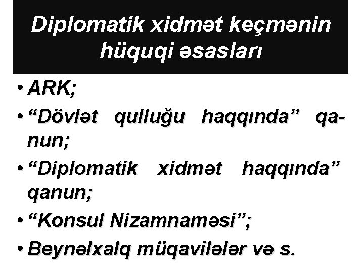 Diplomatik xidmət keçmənin hüquqi əsasları • ARK; • “Dövlət qulluğu haqqında” qanun; • “Diplomatik