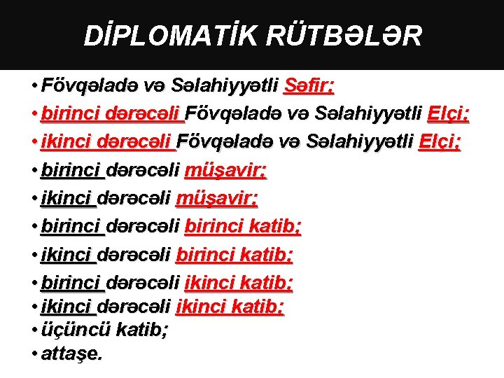 DİPLOMATİK RÜTBƏLƏR • Fövqəladə və Səlahiyyətli Səfir; • birinci dərəcəli Fövqəladə və Səlahiyyətli Elçi;