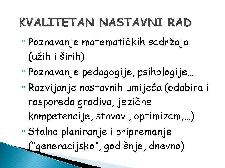 KVALITETAN NASTAVNI RAD Poznavanje matematičkih sadržaja (užih i širih) Poznavanje pedagogije, psihologije… Razvijanje nastavnih