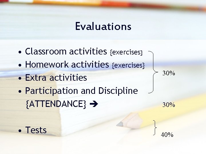 Evaluations • • Classroom activities {exercises} Homework activities {exercises} Extra activities Participation and Discipline