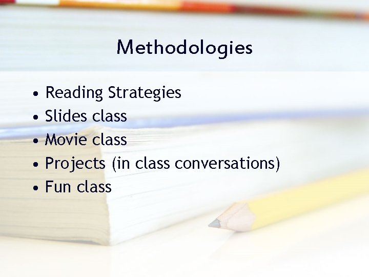 Methodologies • • • Reading Strategies Slides class Movie class Projects (in class conversations)