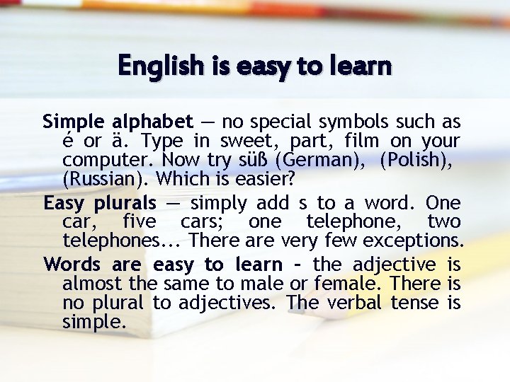 English is easy to learn Simple alphabet — no special symbols such as é