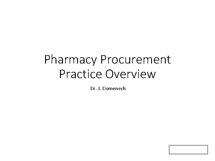 Pharmacy Procurement Practice Overview Dr. J. Domenech 13 th PPNC 