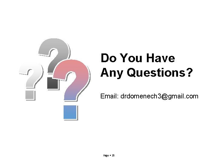 Do You Have Any Questions? Email: drdomenech 3@gmail. com Page 25 