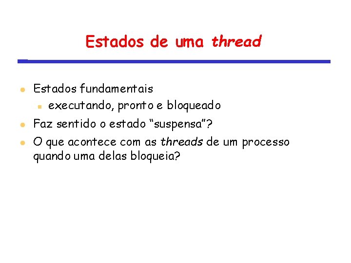 Estados de uma thread Estados fundamentais executando, pronto e bloqueado Faz sentido o estado