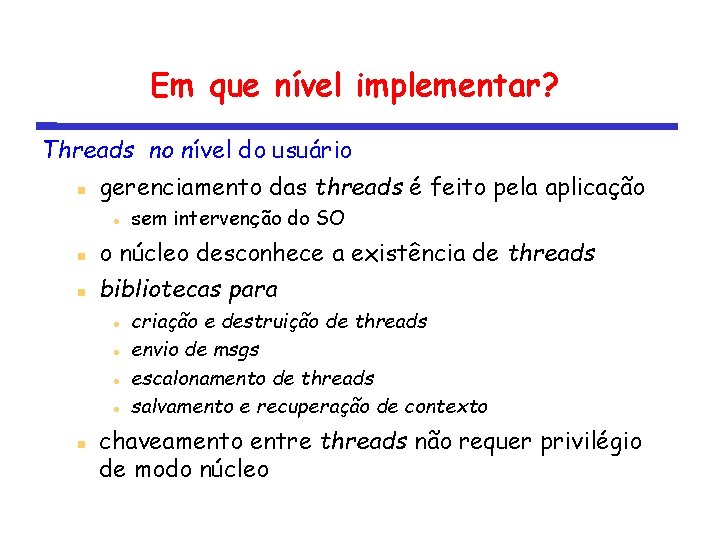 Em que nível implementar? Threads no nível do usuário gerenciamento das threads é feito