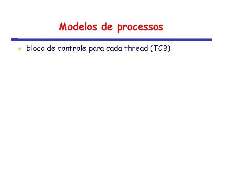 Modelos de processos bloco de controle para cada thread (TCB) 