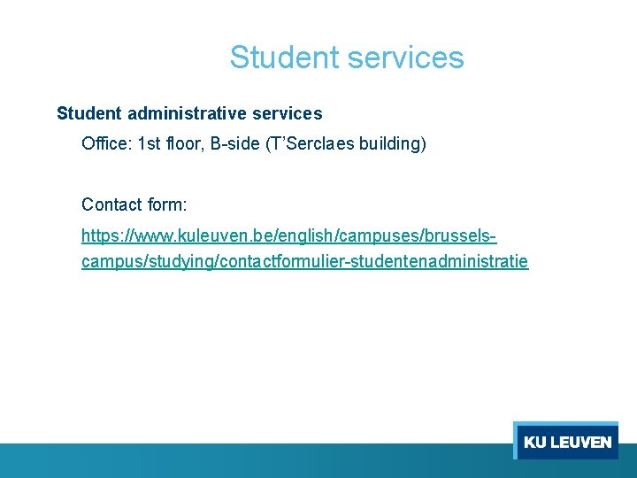 Student services Student administrative services Office: 1 st floor, B-side (T’Serclaes building) Contact form: