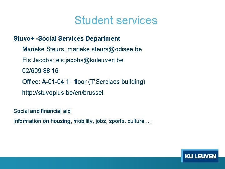 Student services Stuvo+ -Social Services Department Marieke Steurs: marieke. steurs@odisee. be Els Jacobs: els.