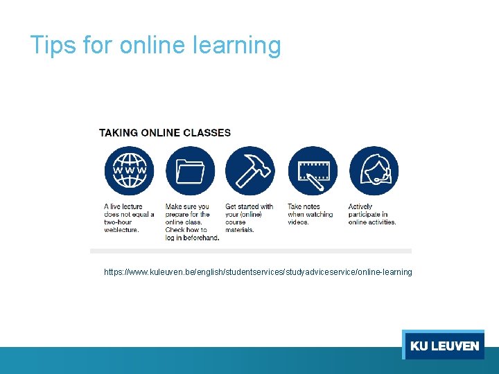 Tips for online learning https: //www. kuleuven. be/english/studentservices/studyadviceservice/online-learning 