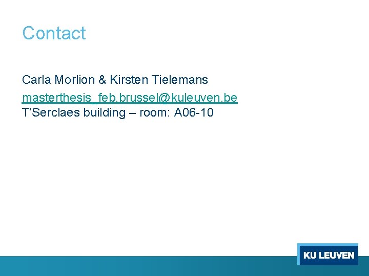 Contact Carla Morlion & Kirsten Tielemans masterthesis_feb. brussel@kuleuven. be T’Serclaes building – room: A