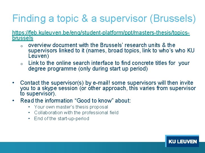 Finding a topic & a supervisor (Brussels) https: //feb. kuleuven. be/eng/student-platform/ppt/masters-thesis/topicsbrussels o overview document