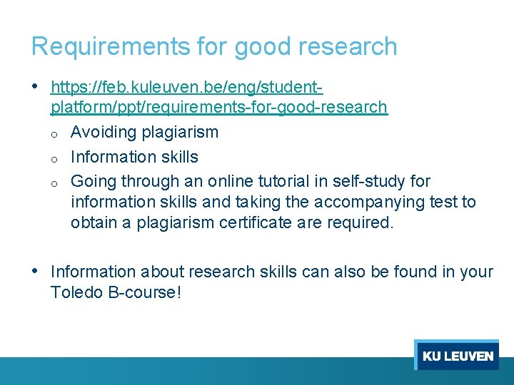 Requirements for good research • https: //feb. kuleuven. be/eng/studentplatform/ppt/requirements-for-good-research o Avoiding plagiarism o Information