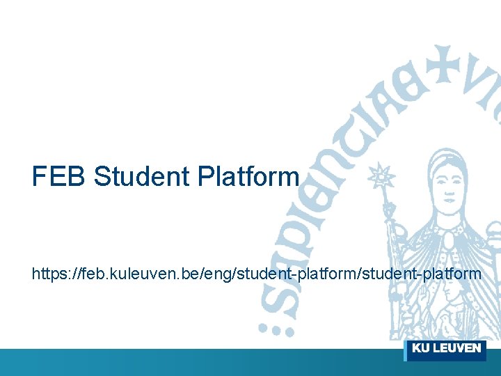 FEB Student Platform https: //feb. kuleuven. be/eng/student-platform 