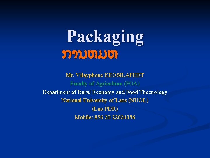 Packaging ການຫມຫ Mr. Vilayphone KEOSILAPHET Faculty of Agriculture (FOA) Department of Rural Economy and