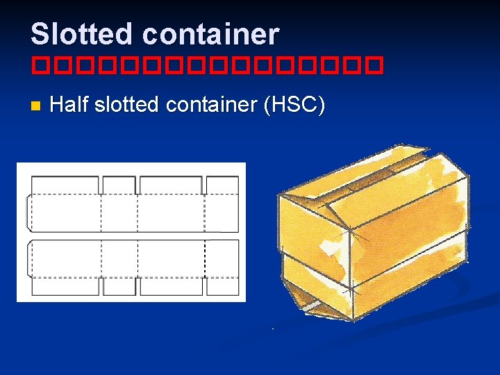 Slotted container �������� n Half slotted container (HSC) 