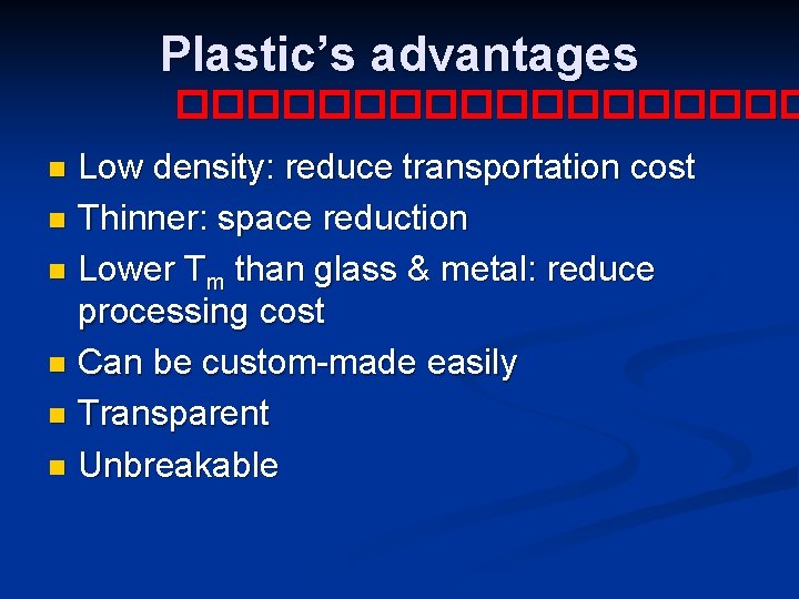 Plastic’s advantages ��������� Low density: reduce transportation cost n Thinner: space reduction n Lower