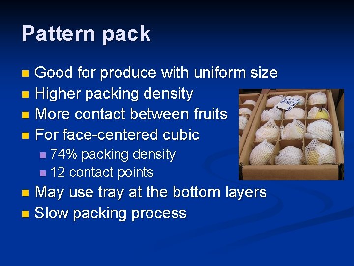 Pattern pack Good for produce with uniform size n Higher packing density n More
