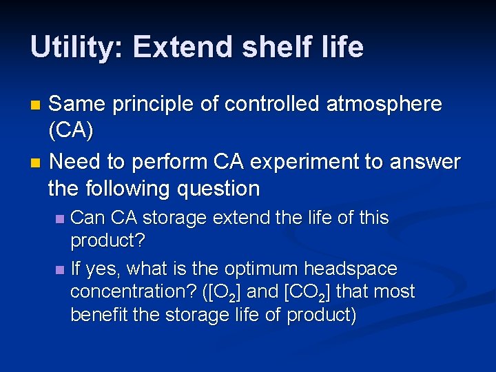 Utility: Extend shelf life Same principle of controlled atmosphere (CA) n Need to perform