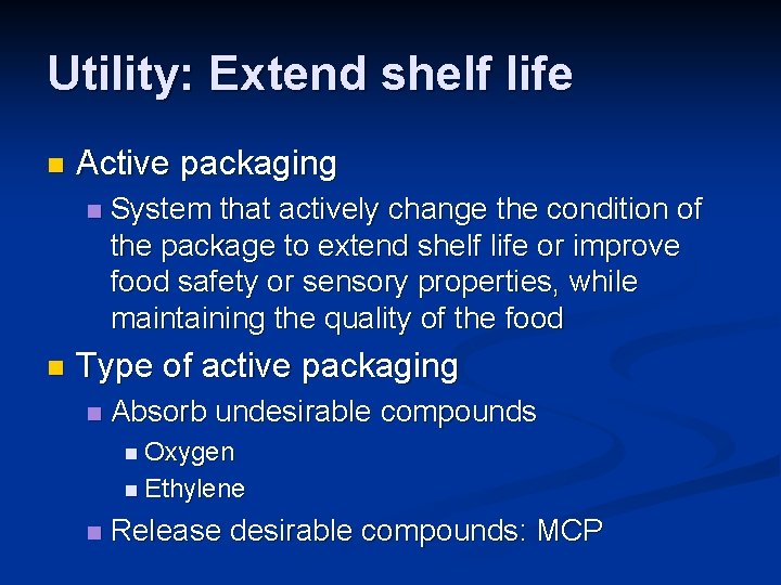Utility: Extend shelf life n Active packaging n n System that actively change the