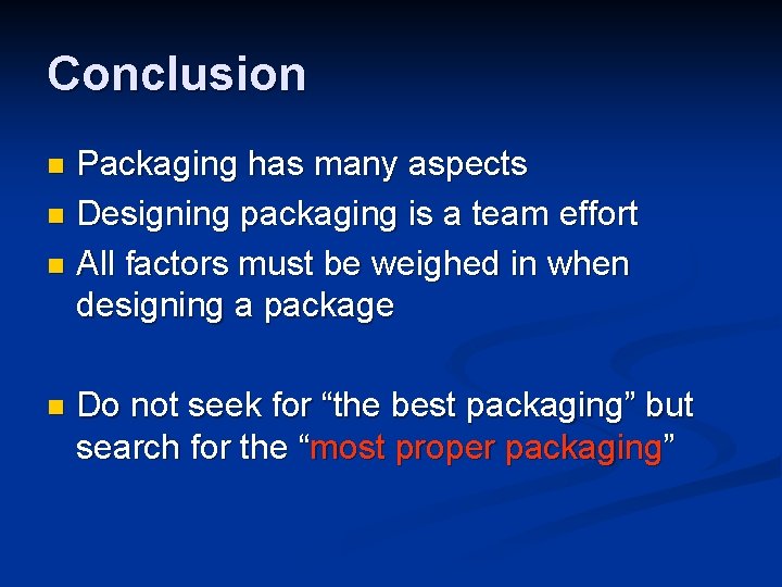 Conclusion Packaging has many aspects n Designing packaging is a team effort n All