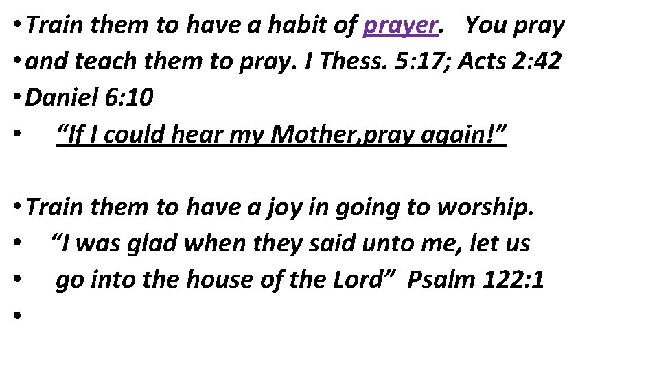  • Train them to have a habit of prayer. You pray • and