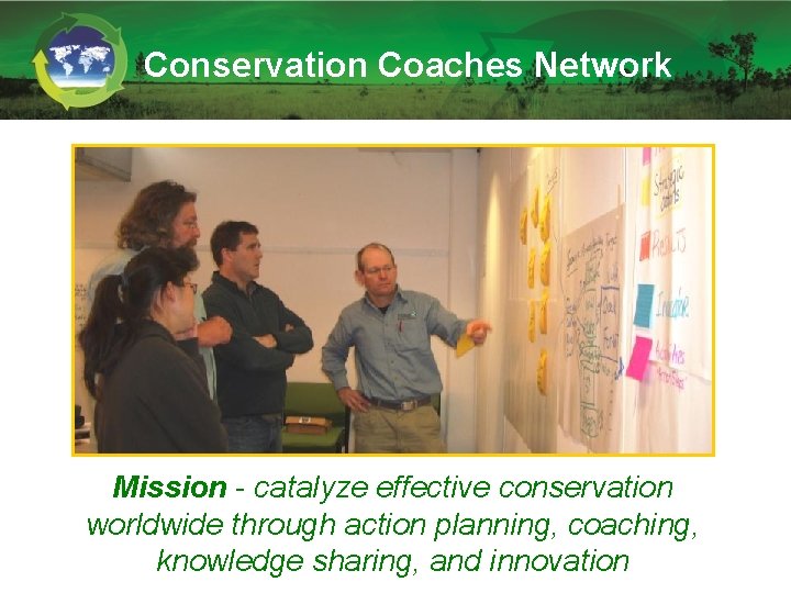Conservation Coaches Network Mission - catalyze effective conservation worldwide through action planning, coaching, knowledge